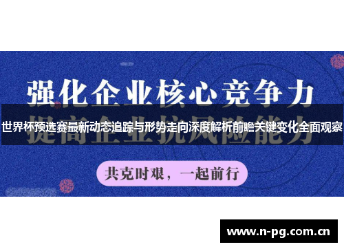 世界杯预选赛最新动态追踪与形势走向深度解析前瞻关键变化全面观察
