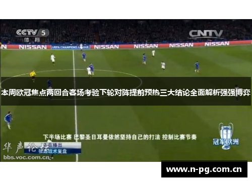 本周欧冠焦点两回合客场考验下轮对阵提前预热三大结论全面解析强强博弈